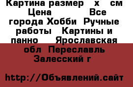 Картина размер 40х60 см › Цена ­ 6 500 - Все города Хобби. Ручные работы » Картины и панно   . Ярославская обл.,Переславль-Залесский г.